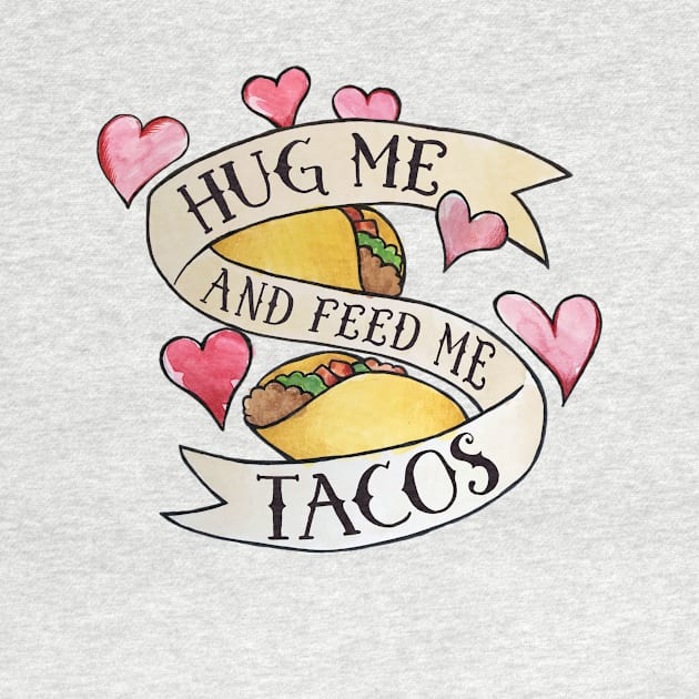 Hug me and feed me tacos by bubbsnugg